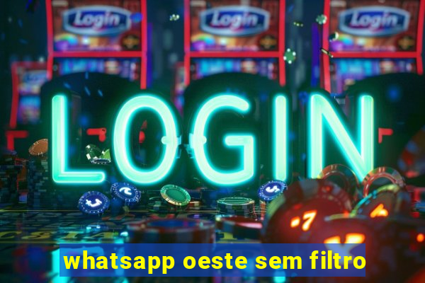 whatsapp oeste sem filtro